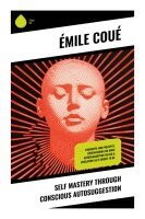 Émile Coué - Self Mastery Through Conscious Autosuggestion, Häftad