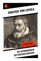 Ignatius von Loyola - Die Autobiografie des Heiligen Ignatius, Häftad