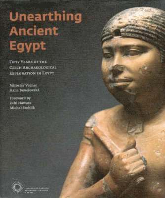 Miroslav Verner, Hana Benesovska - Unearthing Ancient Egypt: Fifty Years of the Czech Archaeological Exploration in Egypt, Inbunden
