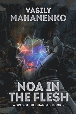 Noa in the Flesh (World of the Changed Book #3): LitRPG Series 1