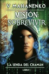 bokomslag Misión: sobrevivir (La senda del Chamán Libro 1): Serie LitRPG