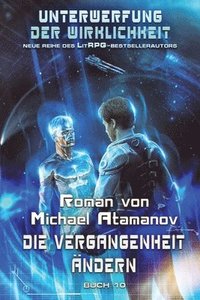 bokomslag Die Vergangenheit ndern (Unterwerfung der Wirklichkeit Buch #10)