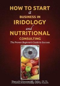bokomslag How to Start a Business in Iridology and Nutritional Consulting
