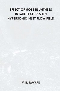bokomslag Effect of nose bluntness Intake Features on Hypersonic Inlet Flow Field