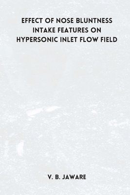 bokomslag Effect of nose bluntness Intake Features on Hypersonic Inlet Flow Field