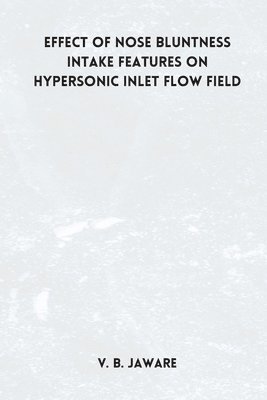 Effect of nose bluntness Intake Features on Hypersonic Inlet Flow Field 1