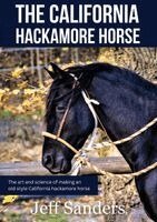 Jeff Sanders - California Hackamore Horse - The Art and Science of Making an Old Style California Hackamore Horse, Häftad