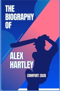 bokomslag The Biography of Alex Hartley