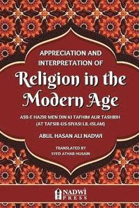bokomslag Appreciation and interpretation of Religion in the Modern Age: Translation of At Tafsir Us Siyasi Lil Islam
