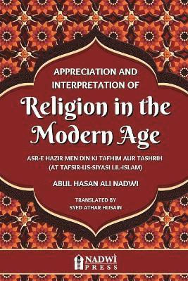 bokomslag Appreciation and interpretation of Religion in the Modern Age: Translation of At Tafsir Us Siyasi Lil Islam
