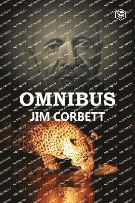 Jim Corbett Omnibus: Man Eaters of Kumaon; The Man-Eating Leopard of Rudraprayag & My India 1