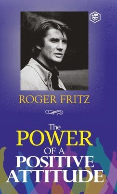 Roger Fritz - Power of a Positive Attitude, Inbunden