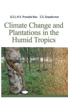 G. S. H. L. V. Prasada Rao, C. S. Gopakumar - Climate Change and Plantations in the Humid Tropics, Häftad