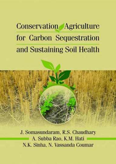 J. Somasundaram, R. S. Chaudhary, A. Subba Rao, K. M. Hati, Nishant K. Sinha, N. Vassunda Coumar - Conservation Agriculture for Carbon Sequestration and Sustaining Soil Health, Häftad