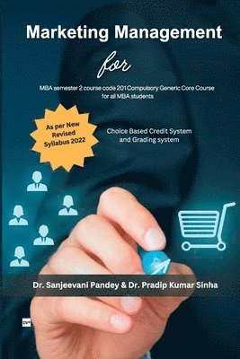 Sanjeevani Pandey, Pradip Kumar Sinha, Dr. Sanjeevani Pandey, Dr. Pradip Kumar Sinha - Marketing Management For MBA semester 2, course code 201 Compulsory Generic Core Course for all MBA students, Häftad