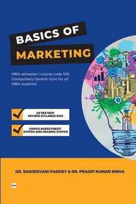 Sanjeevani Pandey, Pradip Kumar Sinha, Dr. Sanjeevani Pandey, Dr. Pradip Kumar Sinha - Basics of Marketing For MBA semester 1, Course code 105 Compulsory Generic Core for all MBA students, Häftad