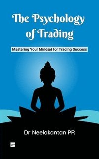 bokomslag The Psychology of Trading: Mastering Your Mindset for Trading Success