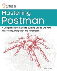 bokomslag Mastering Postman: A Comprehensive Guide to Building End-to-End APIs with Testing, Integration and Automation