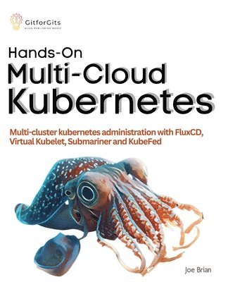 bokomslag Hands-On Multi-Cloud Kubernetes: Multi-cluster kubernetes deployment and scaling with FluxCD, Virtual Kubelet, Submariner and KubeFed