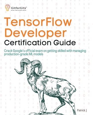 bokomslag TensorFlow Developer Certification Guide: Crack Google's official exam on getting skilled with managing production-grade ML models