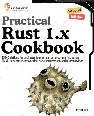 bokomslag Practical Rust 1.x Cookbook, Second Edition: 100+ Solutions for beginners to practice rust programming across CI/CD, kubernetes, networking, code perf