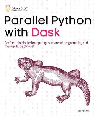 Tim Peters - Parallel Python with Dask: Perform distributed computing, concurrent programming and manage large dataset, Häftad
