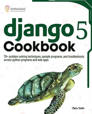 bokomslag Django 5 Cookbook: 70+ problem solving techniques, sample programs, and troubleshoots across python programs and web apps