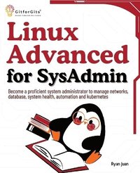 bokomslag Linux Advanced for SysAdmin: Become a proficient system administrator to manage networks, database, system health, automation and kubernetes