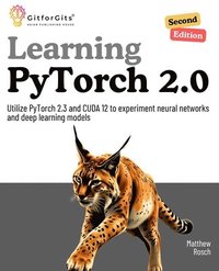 bokomslag Learning PyTorch 2.0, Second Edition: Utilize PyTorch 2.3 and CUDA 12 to experiment neural networks and deep learning models