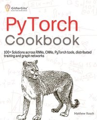 bokomslag PyTorch Cookbook: 100+ Solutions across RNNs, CNNs, python tools, distributed training and graph networks