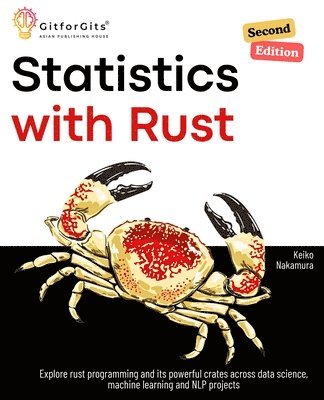 Keiko Nakamura - Statistics with Rust, Second Edition: Explore rust programming and its powerful crates across data science, machine learning and NLP projects, Häftad