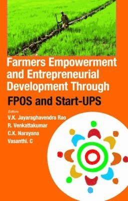 C.K.Narayana & C. Vasanthi, V.K.Jayaraghavendra Rao, R. Venkattakumar, V.K. Jayaraghavendra Rao, R. Venkattakumar, C.K. Narayana, C. Vasanthi - Farmers Empowerment and Entrepreneurial Development Through FPOS and Start-UPS, Inbunden