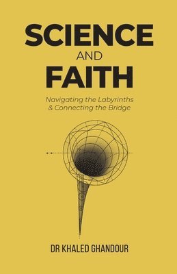 bokomslag Science and Faith: Navigating the Labyrinths & Connecting the Bridge