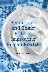bokomslag Probiotics and Their Role in Improving Human Health (Co-Published With CRC Press,UK)