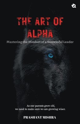 Prashant Mishra - Art of ALPHA: Mastering The Mindset Of A Successful Leaders, Häftad