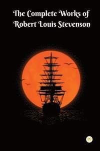 bokomslag The Complete Works of Robert Louis Stevenson: Masterpieces and More