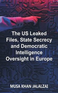 bokomslag The US Leaked Files, State Secrecy and Democratic Intelligence Oversight in Europe