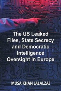 bokomslag The US Leaked Files, State Secrecy and Democratic Intelligence Oversight in Europe