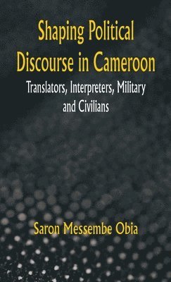 bokomslag Shaping Political Discourse in Cameroon Translators, Interpreters, Military And Civilians