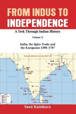 Sanu Kainikara - From Indus to Independence A Trek Through Indian History Volume X India, the Spice Trade and the Europeans 1498–1757, Häftad