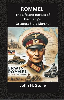 John H Stone, John H. Stone - Rommel: The Life and Battles of Germany's  Greatest Field Marshal, Häftad