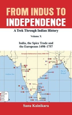 bokomslag From Indus to Independence A Trek Through Indian History Volume X India, the Spice Trade and the Europeans 14981757