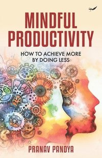 bokomslag Mindful Productivity: How to Achieve More by Doing Less