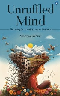 bokomslag Unruffled Mind - Growing in a Conflict Zone-Kashmir