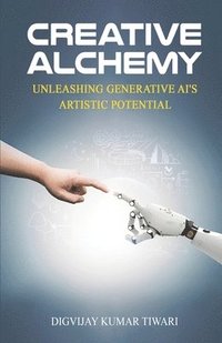 bokomslag Creative Alchemy: Unleashing Generative AI's Artistic Potential