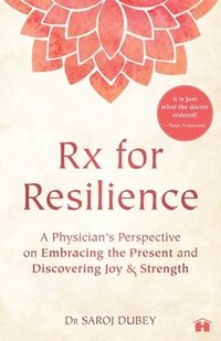 bokomslag Rx for Resilience: A Physician's Perspective on Embracing the Present and Discovering Joy and Strength