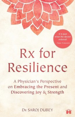 Dr Saroj,Dubey, Saroj Dubey, Dr Saroj Dubey - Rx for Resilience: A Physician’s Perspective on Embracing the Present and Discovering Joy and Strength, Häftad