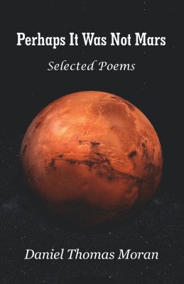 Daniel Thomas Moran - Perhaps It Was Not Mars Selected Poems, Häftad