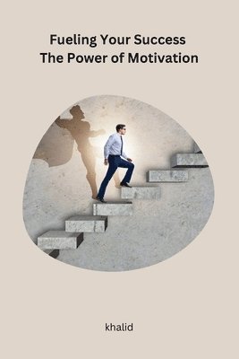 Fueling Your Success The Power of Motivation 1