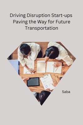 Driving Disruption Start-ups Paving the Way for Future Transportation 1
